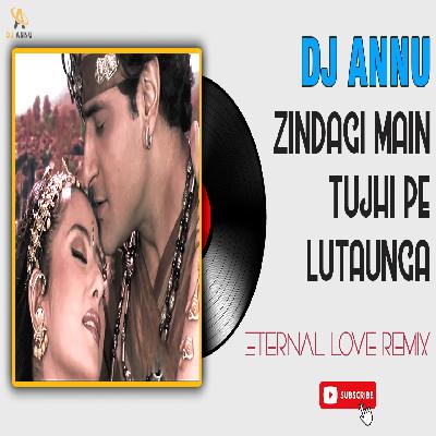 Zindagi Main Tujhi Pe Lutaunga - Eternal Love Remix DJ Annu